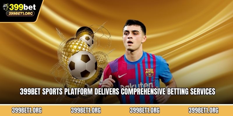399BET sports platform delivers comprehensive betting services with reliable 