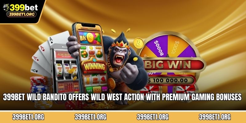 399BET Wild Bandito offers wild west action with premium gaming bonuses