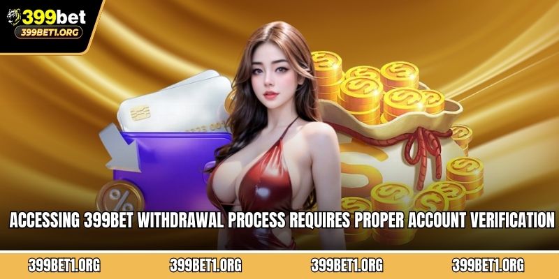 Accessing 399BET withdrawal process requires proper account verification