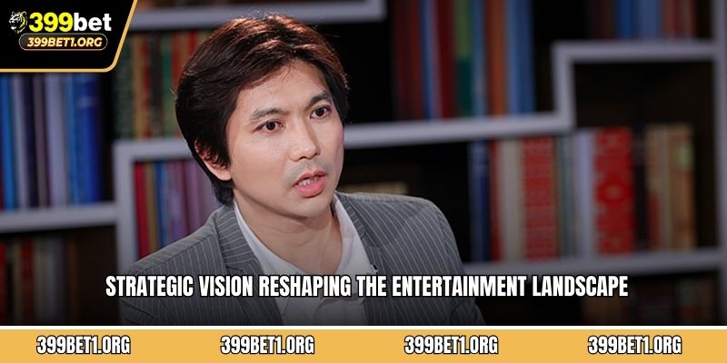 Strategic vision reshaping the entertainment landscape