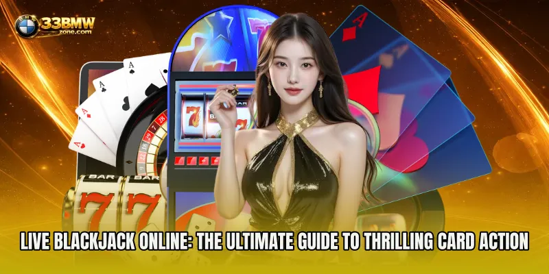 Live Blackjack Online: The Ultimate Guide to Thrilling Card Action