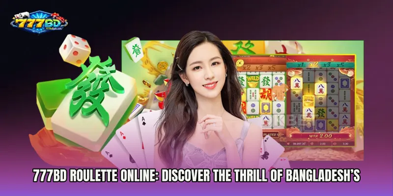 777bd Roulette Online: Discover the Thrill of Bangladesh’s Premier Gaming Platform