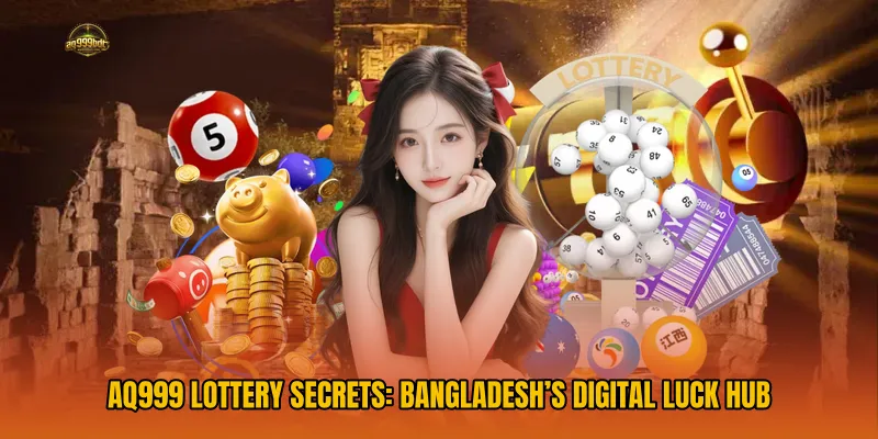 AQ999 Lottery Secrets: Bangladesh’s Digital Luck Hub