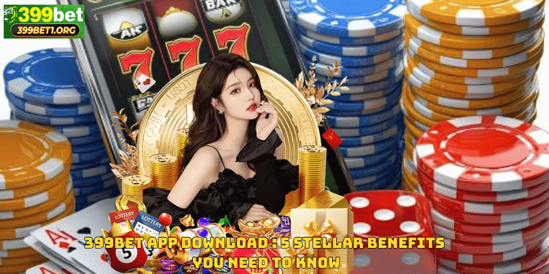 399BET app download : 5 Stellar Benefits You Need to Know