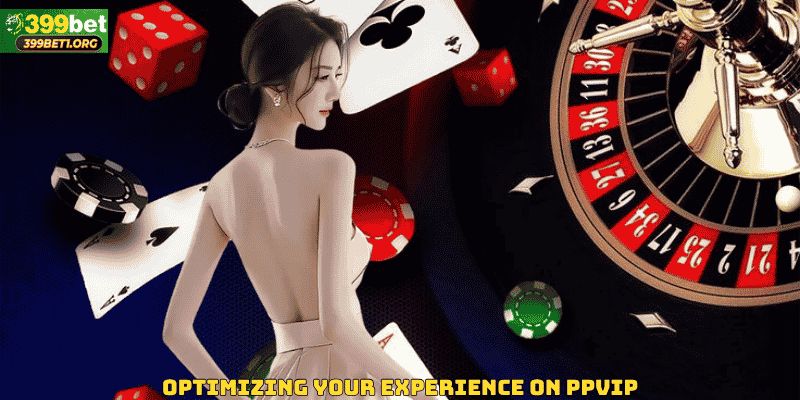 Optimizing Your Experience on PPVIP