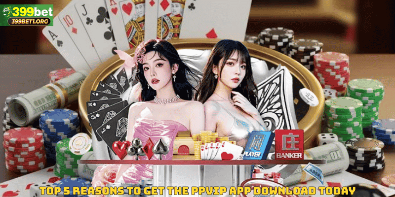 Top 5 Reasons to Get the PPVIP App Download Today