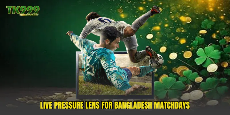 Live pressure lens for Bangladesh matchdays
