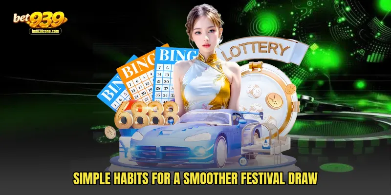 Simple habits for a smoother festival draw