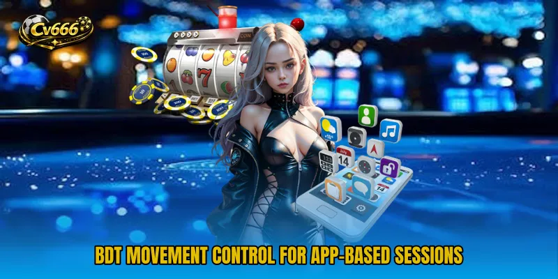 BDT movement control for app-based sessions